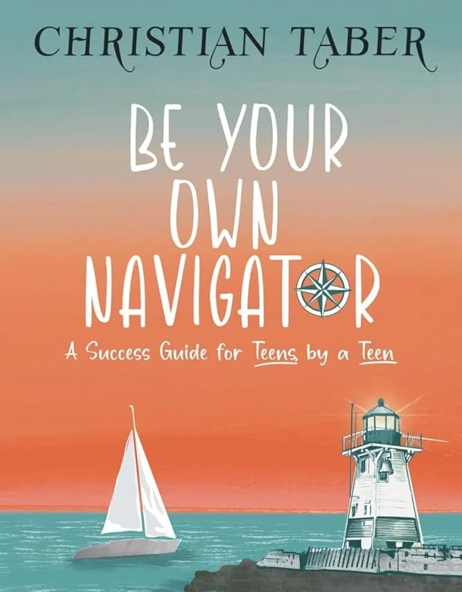 Be Your Own Navigator: A Success Guide for Teens by a Teen